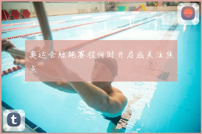 奥运会短跑赛程何时开启成关注焦点