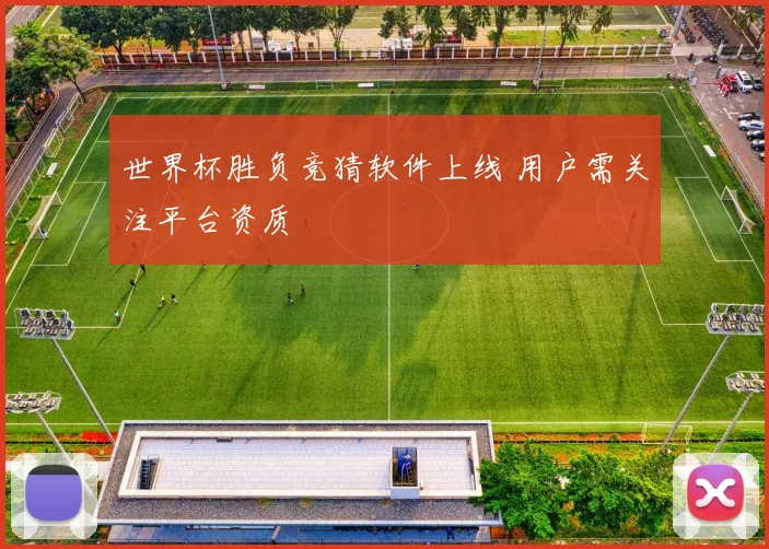 世界杯胜负竞猜软件上线 用户需关注平台资质